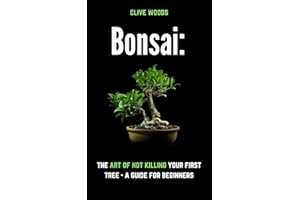 Bonsai: The art of not killing your first tree – A guide for beginners (Indoor Gardening: Growing Microgreens, Aquaponics & B