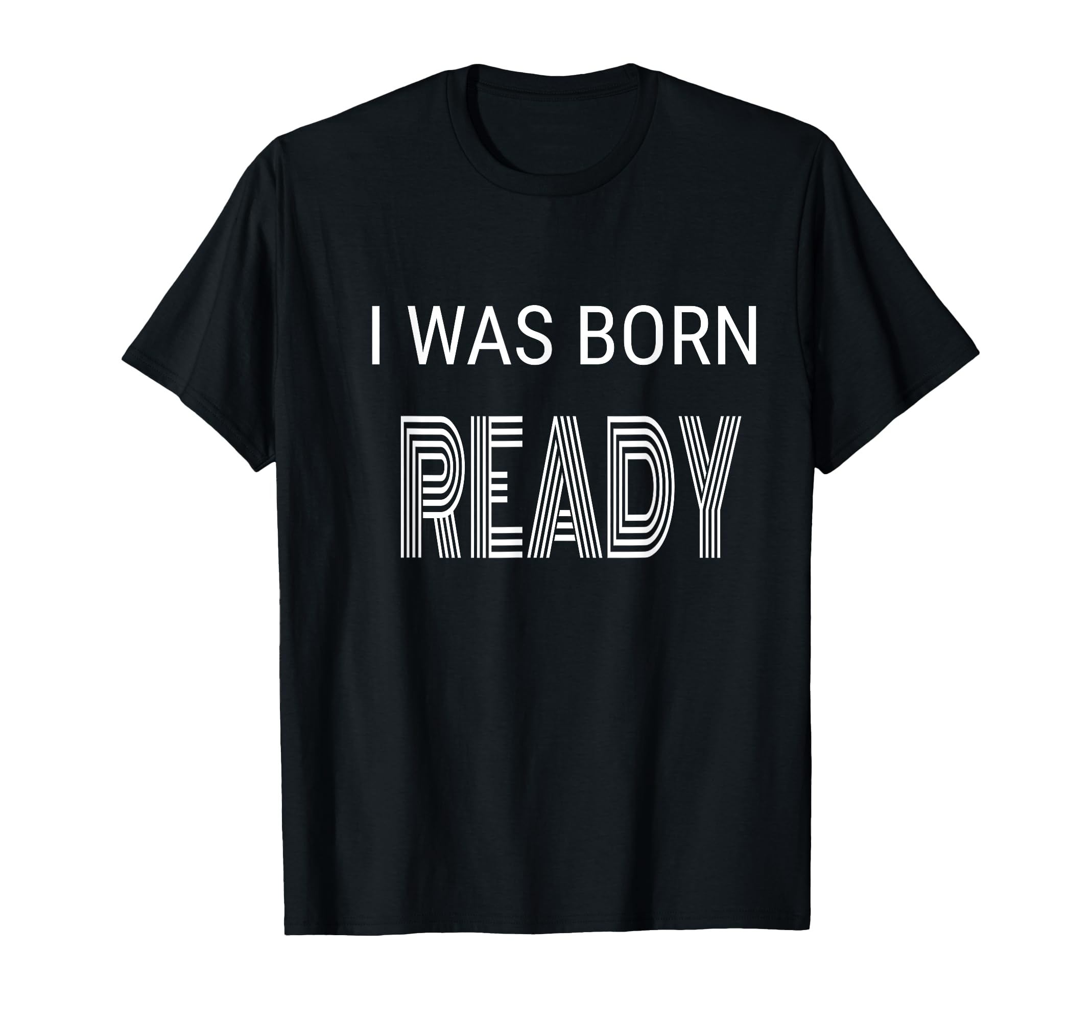 I was Born Ready self motivation confidence design T-Shirt
