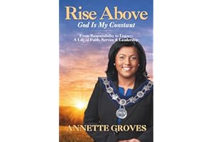 Rise Above, God Is My Constant: From Responsibility to Legacy: A Life of Faith, Service & Leadership