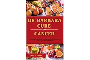 Dr Barbara Cure for Cancer: A Groundbreaking Guide for Treatment and Prevention of Cancer Using Herbal Remedies