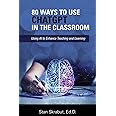 80 Ways to Use ChatGPT in the Classroom: Using AI to Enhance Teaching and Learning