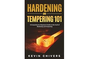 Hardening and Tempering 101: A Comprehensive Beginner’s Guide to the Craft of Hardening and Tempering