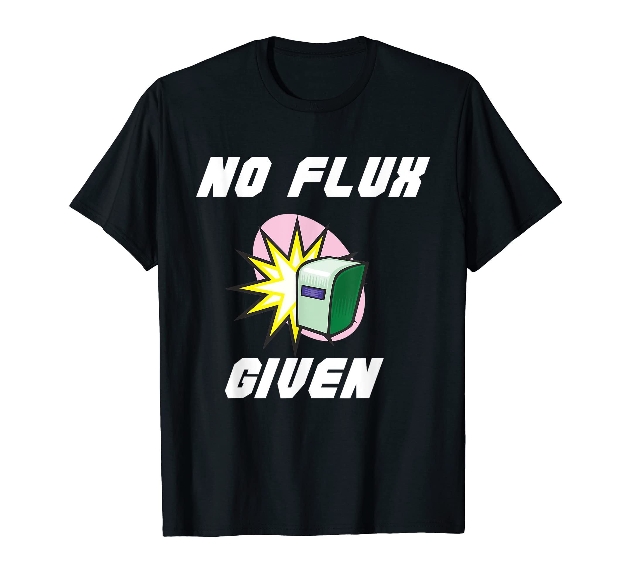 Mens No Flux Given Fabricators Metalworker Welder Welding T-Shirt