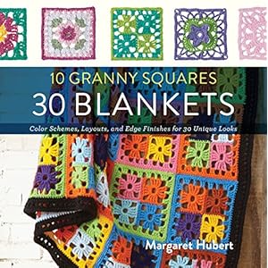 10 Granny Squares 30 Blankets: Color schemes, layouts, and edge finishes for 30 unique looks