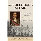 The Eulenburg Affair: A Cultural History of Politics in the German Empire (German History in Context, 1)