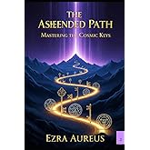 The Ascended Path: Mastering the Cosmic Keys (The Cosmic Forge: Building the Aquarian Age)