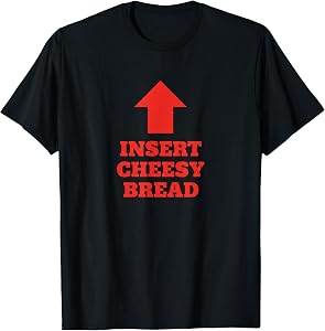 Funny Tshirts Insert Cheesy Bread Pizza Lover Humor Tees T Shirts for Men and Women