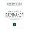 How to Become a Rainmaker: The Rules for Getting and Keeping Customers and Clients