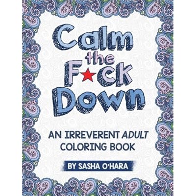 Calm the F*ck Down: An Irreverent Adult Coloring Book (Irreverent Book Series) Calm the F*ck Down: An Irreverent Adult Coloring Book (Irreverent Book Series)