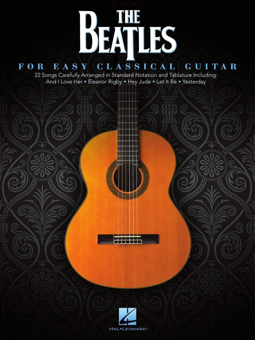 The Beatles For Easy Classical Guitar | Beginner Classical Guitar Songbook | Standard Notation Sheet Music and Tablature for Students, Teachers and Fans Learning Solo Acoustic Guitar