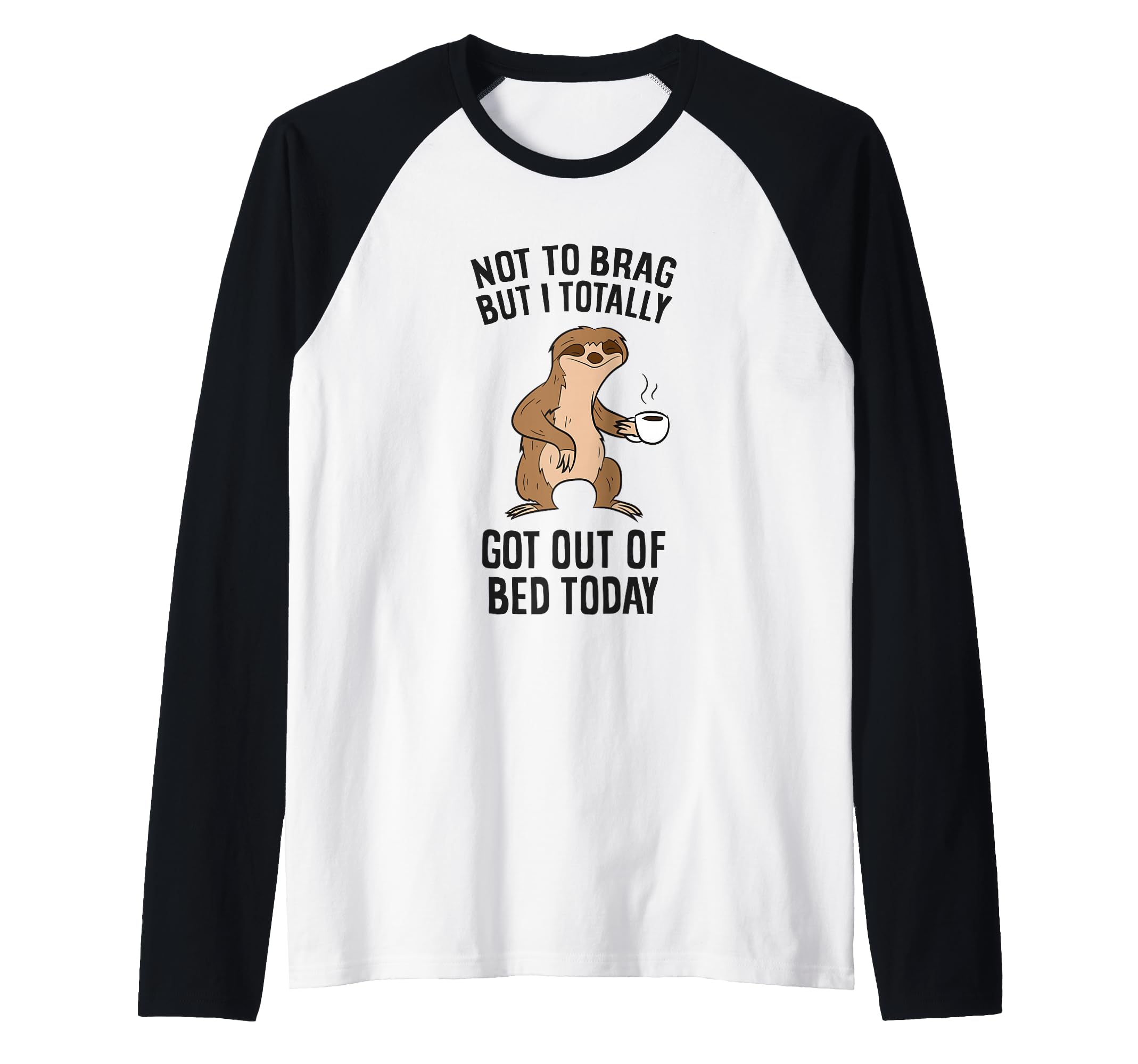 Not To Brag But I Totally Got Out Of Bed Today Sloth Coffee Raglan Baseball Tee