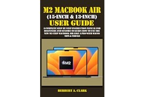 M2 MACBOOK AIR (15-INCH & 13-INCH) USER GUIDE: A Complete Step By Step Instruction Manual for Beginners and seniors to Learn How to Use the New M2 Chip MacBook Air Like A Pro With MacOS Tips & Tricks
