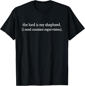 The Lord is My Shepherd I Need Constant Supervision Faith T-Shirt