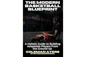 The Modern Basketball Blueprint: A Holistic Guide to Building Adaptable Players From the Ground Up