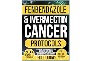 Fenbendazole & Ivermectin Cancer Protocols: A Complete Guide for Patients and Caregivers with Proven Protocols, Patient Insights, and Step-by-Step Healing Support