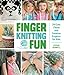 Finger Knitting Fun: 28 Cute, Clever, and Creative Projects for Kids by Vickie Howell
