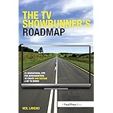 The TV Showrunner's Roadmap: 21 Navigational Tips for Screenwriters to Create and Sustain a Hit TV Series