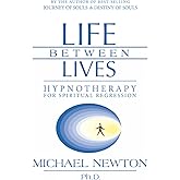 Life Between Lives: Hypnotherapy for Spiritual Regression (Michael Newton's Journey of Souls, 3)