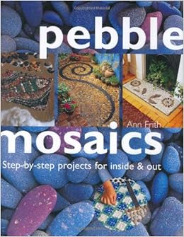 Pebble Mosaics: Step-By-Step Projects for Inside and Out, by Ann Frith