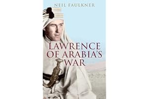 Lawrence of Arabia's War: The Arabs, the British and the Remaking of the Middle East in WWI