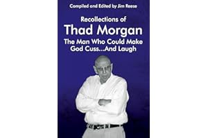 Recollections of Thad Morgan The Man Who Could Make God Cuss...And Laugh