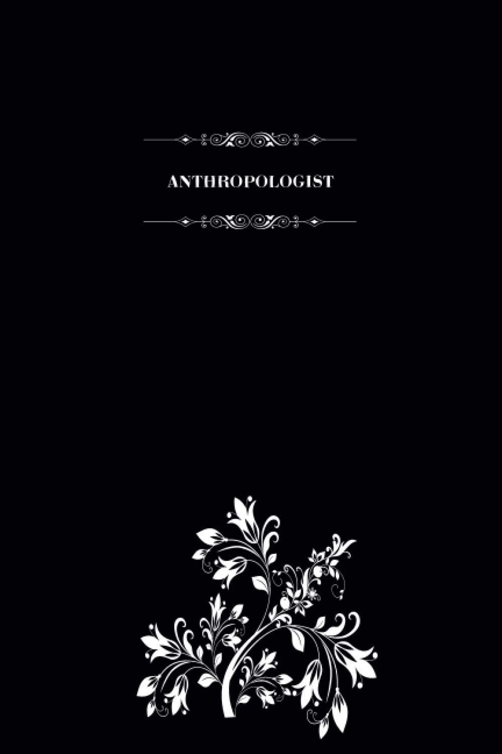 Anthropologist: Blank Lined Notebook for Anthropologists, Journal for Writing and Organizing Daily Stuff, Anthropologist Gift Notebook, 6" x 9" Anthropologist Journal.