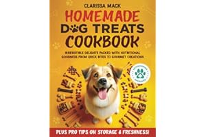 Vet-Approved Homemade Dog Treats Cookbook: Irresistible Delights Packed with Nutritional Goodness From Quick Bites to Gourmet Creations, Plus Pro Tips on Storage and Freshness
