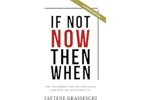 If Not Now Then When: Why This Moment Matters For Canada And What We Can Do About It