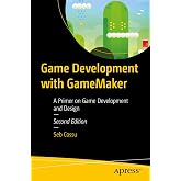 Game Development with GameMaker: A Primer on Game Development and Design