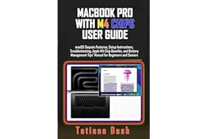 MACBOOK PRO WITH M4 CHIPS USER GUIDE: macOS Sequoia Features, Setup Instructions, Troubleshooting, Apple M4 Chip Benefits, and Battery Management Tips’ Manual for Beginners and Seniors