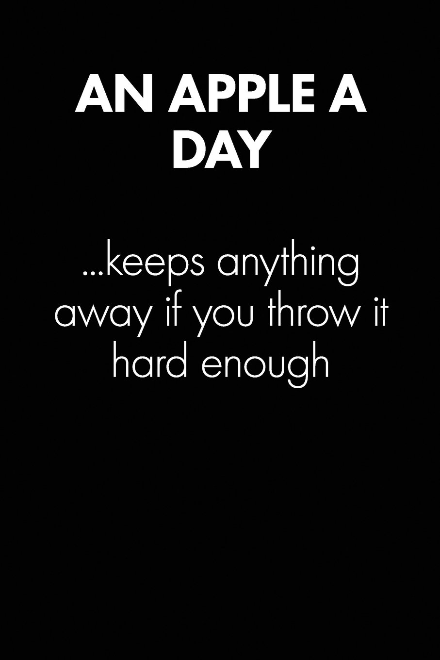 Sarcastic Quote Of The Day Amazon - "An Apple A Day..." Sarcastic Quote Daily Journal - Funny Gift:  100 Page College Ruled Daily Journal Notebook 6" X 9" (15.24 X 22.86 Cm)  Black Matte - Office Gift