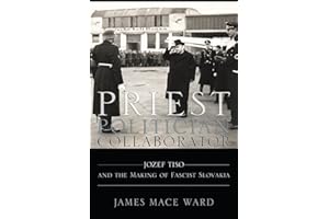 Priest, Politician, Collaborator: Jozef Tiso and the Making of Fascist Slovakia