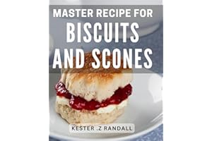 Master Recipe For Biscuits And Scones: Discover the Secret Techniques for Perfectly Fluffy Biscuits and Irresistible Scones E