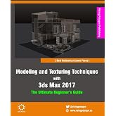 Modeling and Texturing Techniques with 3ds Max 2017: The Ultimate Beginner's Guide