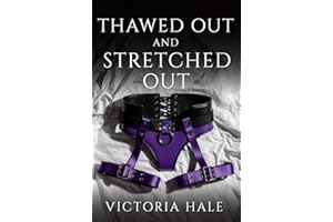 Thawed Out and Stretched Out: A Femdom Pegging Romance of Reunion, Surrender, and Obsessive Desire