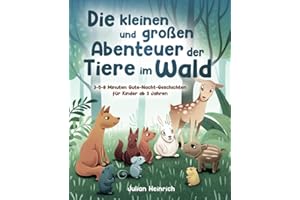 Die kleinen und großen Abenteuer der Tiere im Wald: 3-5-8 Minuten Gute-Nacht-Geschichten für Kinder ab 3 Jahren (Die Abenteuer der Tiere im Wald) (German Edition)
