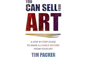 You Can Sell Your Art: A Step by Step Guide to Make a Livable Income From Your Art