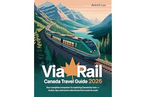 VIA Rail Canada Travel Guide 2026: Your Complete Companion to Exploring Canada by Train - Routes, Tips, and Scenic Adventures