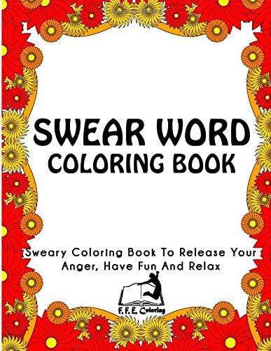 Swear Word Coloring Book: Sweary Coloring Book To Release Your Anger, Have Fun And Relax