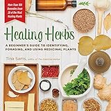 Healing Herbs: A Beginner's Guide to Identifying, Foraging, and Using Medicinal Plants / More than 100 Remedies from 20 of the Most Healing Plants