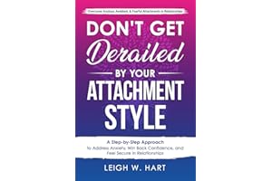 Don't Get Derailed By Your Attachment Style: A Step-by-Step Approach to Address Anxiety, Win Back Confidence, and Feel Secure in Relationships (Heal, Grow, & Thrive)
