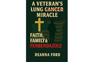 A Veteran’s Lung Cancer Miracle: Faith, Family & Fenbendazole — A Journey of Courageous Faith
