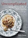 Uncomplicated: Taking the Stress Out of Home Cooking Uncomplicated: Taking the Stress Out of Home Cooking