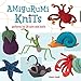 Amigurumi Knits: Patterns for 20 Cute Mini Knits