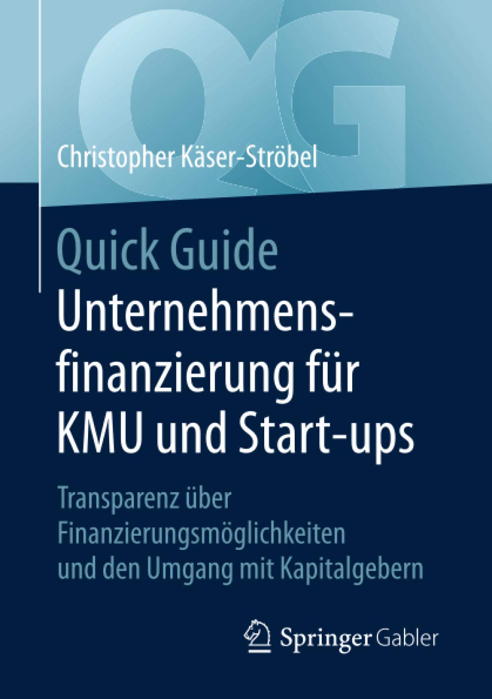 Quick Guide Unternehmensfinanzierung Fur Kmu Und Start Ups Kaser Strobel Christopher Amazon De Bucher