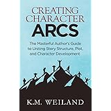 Creating Character Arcs: The Masterful Author's Guide to Uniting Story Structure (Helping Writers Become Authors)