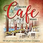 Italian Café Music: 99 Must-Have Italian Dinner Classics