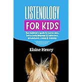 Listenology for Kids - The children's guide to horse care, horse body language & behavior, groundwork, riding & training. The perfect equestrian & ... girls & boys age 9-14 (Listenology Series)
