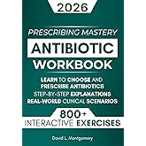 Antibiotic Mastery Workbook: Learn to Choose and Prescribe Antibiotics with 800+ Practical Exercises, Step-by-Step Explanations, and Real-World Clinical Scenarios