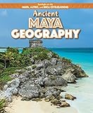 Ancient Maya Geography (Spotlight on the Maya, Aztec, and Inca Civilizations)